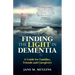 Finding the Light in Dementia: A Guide for Families, Friends and Caregivers
