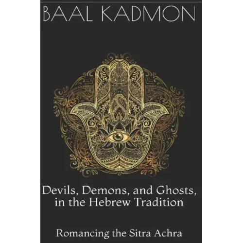 Devils, Demons, and Ghosts, in the Hebrew Tradition: Romancing the Sitra Achra