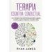 Terapia cognitiva conductual: Los 21 consejos y trucos más efectivos para volver a capacitar tu cerebro y superar la depresión, la ansiedad y fobias