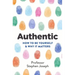 Authentic: How to Be Yourself and Why It Matters