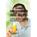 58 Unique Prostate Cancer Juice Recipes: All-natural Home Remedy Solutions That Will Get Your Body Stronger and Healthier to Fight Cancer Cells