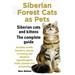 Siberian Forest Cats as Pets. Siberian Cats and Kittens. Complete Guide Includes Health, Breeders, Rescue, Re-Homing and Adoption, Hypoallergenic Trai