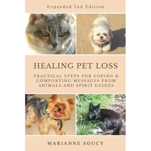 Healing Pet Loss: Practical Steps for Coping and Comforting Messages from Animals and Spirit Guides Second Edition