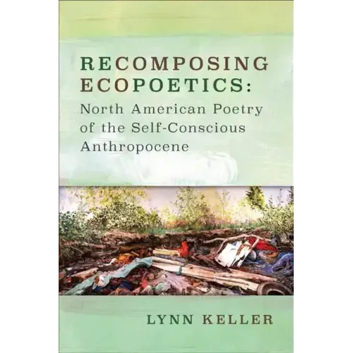 Recomposing Ecopoetics: North American Poetry of the Self-Conscious Anthropocene