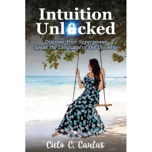 Intuition Unlocked: Discover Your Superpower Speak the Language of the Universe