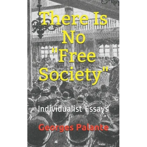 There Is No Free Society: Individualist Essays