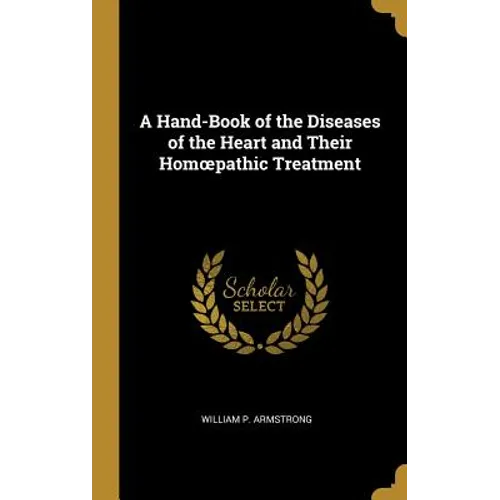 A Hand-Book of the Diseases of the Heart and Their Homoepathic Treatment