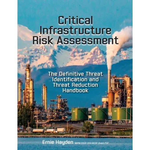 Critical Infrastructure Risk Assessment: The Definitive Threat Identification and Threat Reduction Handbook