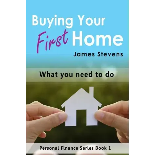 Buying Your First Home: What You Need to Do (Personal Finance Series Book 1)