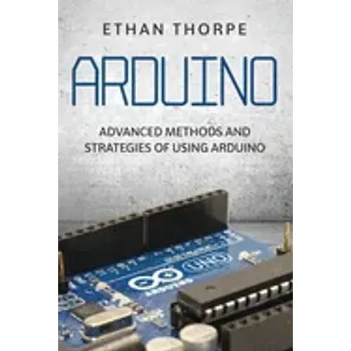 Arduino: Advanced Methods and Strategies of Using Arduino