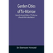 Garden Cities of To-Morrow; Being the Second Edition of "To-Morrow: a Peaceful Path to Real Reform"