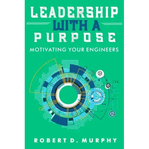 Leadership With A Purpose: Motivating Your Engineers