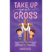 Take Up Your Cross: Lenten Bible Stories for Kids