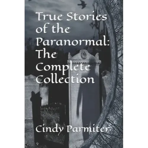 True Stories of the Paranormal: The Complete Collection