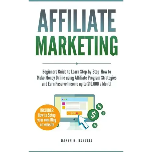 Affiliate Marketing: Beginners Guide to Learn Step-by-Step How to Make Money Online using Affiliate Program Strategies and Earn Passive Inc