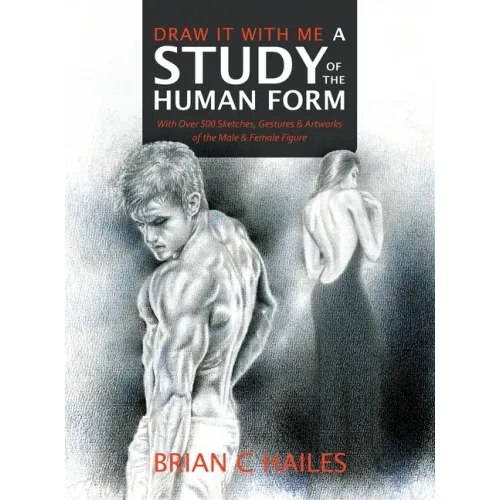 Draw It With Me - A Study of the Human Form: With Over 500 Sketches, Gestures and Artworks of the Male and Female Figure