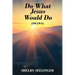 Do What Jesus Would Do: (Dwjwd)