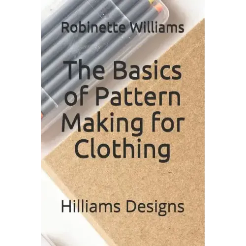The Basics of Pattern Making for Clothing: Hilliams Designs