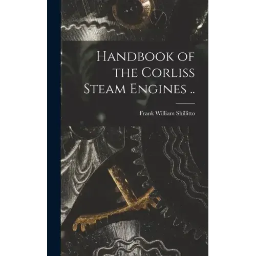 Handbook of the Corliss Steam Engines ..
