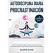 Autodisciplina diaria y procrastinación 2 libros en 1: Olvídate de pensamientos apáticos, elimina la flojera, rompe con el ciclo de distracciones y ha