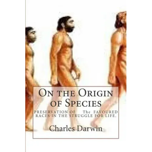 On the Origin of Species: PRESERVATION OF The FAVOURED RACES IN THE STRUGGLE FOR LIFE.