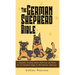 The German Shepherd Bible - A Beginners Training Manual With Tips and Tricks For An Untrained Puppy To Well Behaved Adult Dog