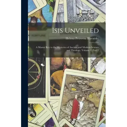 Isis Unveiled: A Master Key to the Mysteries of Ancient and Modern Science and Theology, Volume 1, part 2