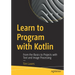 Learn to Program with Kotlin: From the Basics to Projects with Text and Image Processing