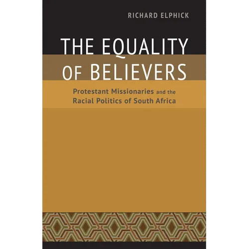The Equality of Believers: Protestant Missionaries and the Racial Politics of South Africa
