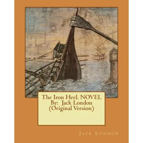 The Iron Heel. NOVEL By: Jack London (Original Version)