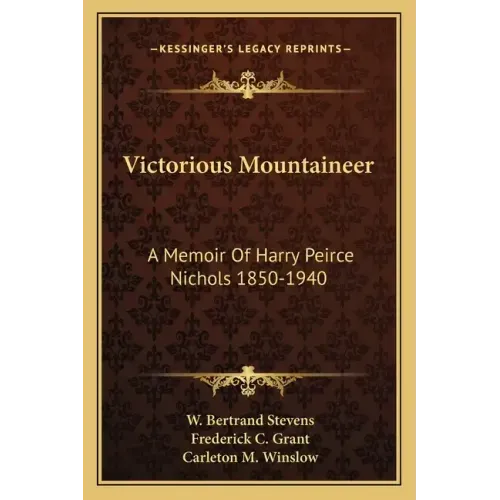 Victorious Mountaineer: A Memoir of Harry Peirce Nichols 1850-1940