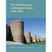 The Archaeology of Medieval Spain, 1100-1500