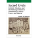 Sacred Rivals: Catholic Missions and the Making of Islam in Nineteenth-Century France and Algeria