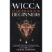 Wicca Starter Kit for Beginners: The Essential Guide to Wiccan Traditions, Eclectic Witches, Solitary Practitioners, and Finding Your Path