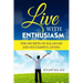 Live With Enthusiasm: The Secrets of Balanced and Successful Living