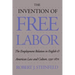 The Invention of Free Labor: The Employment Relation in English and American Law and Culture, 1350-1870