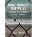 Build Bridges, Not Walls: A Journey to a World Without Borders