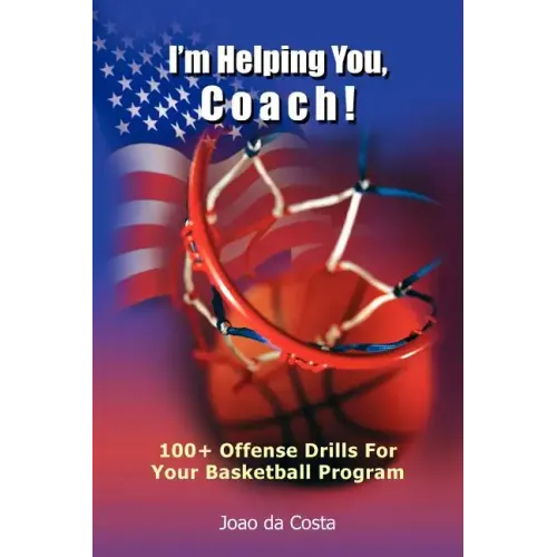 I'm Helping You, Coach!: 100+ Offense Drills For Your Basketball Program