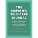 The Empath's Self-Care Journal: 52 Weeks of Prompts, Practices, and Positive Affirmations to Help You Thrive