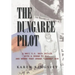 The Dungaree Pilot: A WWII U.S. Navy Sailor with a Dream to Fly; And Where That Dream Landed Him