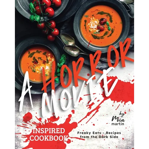 A Horror Movie Inspired Cookbook: Freaky Eats - Recipes from the Dark Side