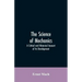 The Science of Mechanics: A Critical and Historical Account of Its Development