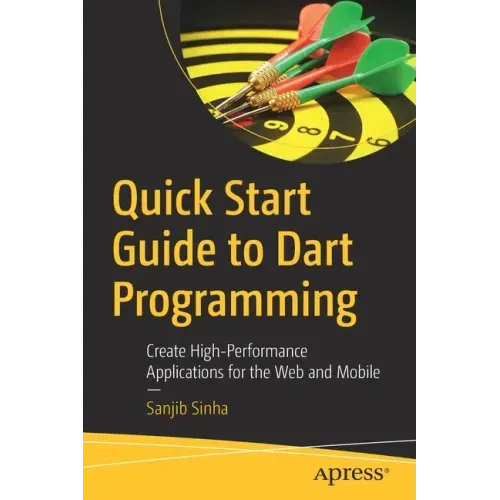 Quick Start Guide to Dart Programming: Create High-Performance Applications for the Web and Mobile