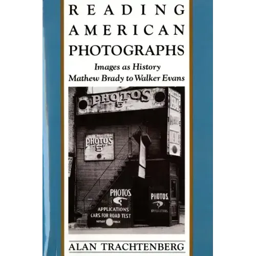 Reading American Photographs: Images as History-Mathew Brady to Walker Evans