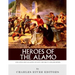 Heroes of the Alamo: The Lives and Legacies of Davy Crockett and Jim Bowie