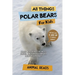 All Things Polar Bears For Kids: Filled With Plenty of Facts, Photos, and Fun to Learn all About Polar Bears