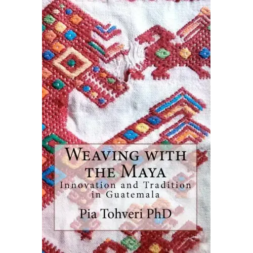 Weaving with the Maya: Innovation and Tradition in Guatemala