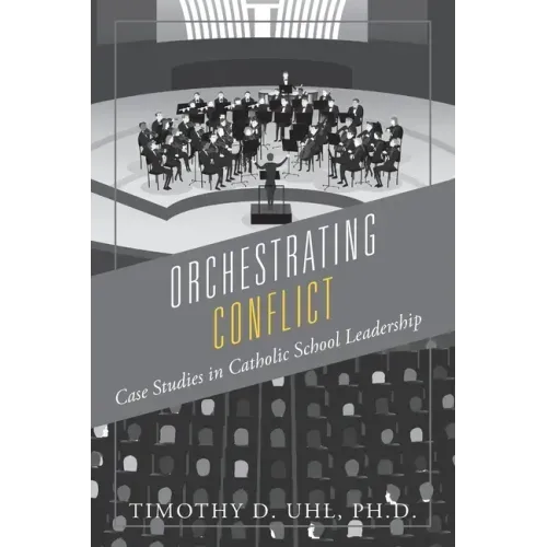 Orchestrating Conflict: Case Studies in Catholic School Leadership