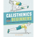 Calisthenics for Beginners: Step-By-Step Workouts to Build Strength at Any Fitness Level