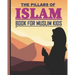 The Pillars of Islam: Book for Muslim Kids aged 7 years old and over